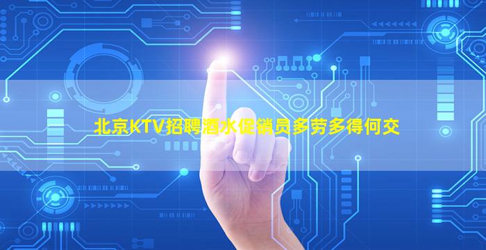 北京KTV招聘酒水促销员多劳多得何交